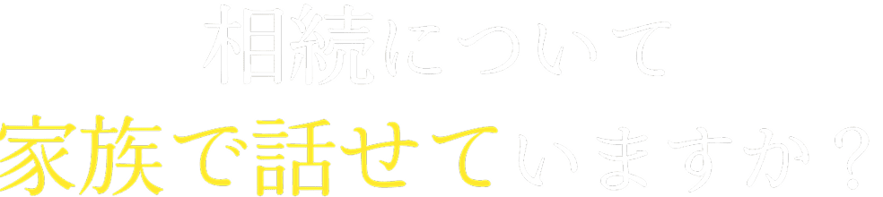 相続について 家族で話せていますか？